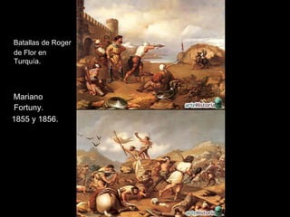 Batallas de Roger
de Flor en
Turquía.



Mariano
Fortuny.
1855 y 1856.
 