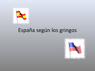 España según los gringos
 