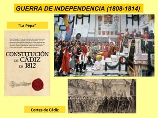 GUERRA DE INDEPENDENCIA (1808-1814)
Cortes de Cádiz
“La Pepa”
 
