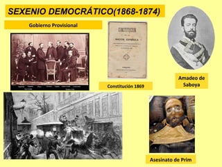SEXENIO DEMOCRÁTICO(1868-1874)
Asesinato de Prim
Constitución 1869
Amadeo de
Saboya
Gobierno Provisional
 