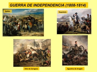GUERRA DE INDEPENDENCIA (1808-1814)
Sitio de Zaragoza
Bailén Napoleón
Agustina de Aragón
 
