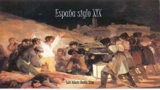 España siglo XIX
Luis Adonis Chabla Silva
 
