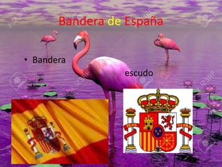 Bandera de España
• Bandera
escudo
 