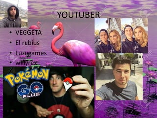YOUTUBER
• VEGGETA
• El rubius
• Luzugames
• willyrex
 