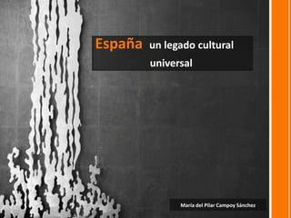 España un legado cultural
universal
María del Pilar Campoy Sánchez
 