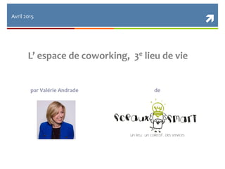 
L’ espace de coworking, 3e lieu de vie
par Valérie Andrade de
Avril 2015
 