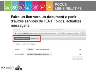 Faire un lien vers un document à partir
d’autres services de l’ENT : blogs, actualités,
messagerie.
FOCUS
LIENS RELATIFS
 