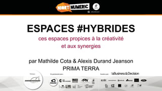ESPACES #HYBRIDES
ces espaces propices à la créativité
et aux synergies
par Mathilde Cota & Alexis Durand Jeanson
PRIMA TERRA
 