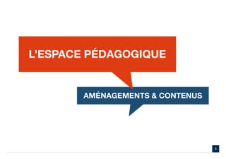 L’ESPACE PÉDAGOGIQUE


       Aménagements  contenus




                                 3
 
