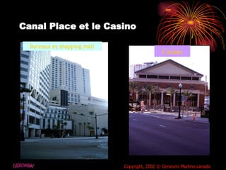 Canal Place et le Casino Bureaux et shopping mall Casino GERONIMI Copyright, 2002 © Geronimi Martine.canada 