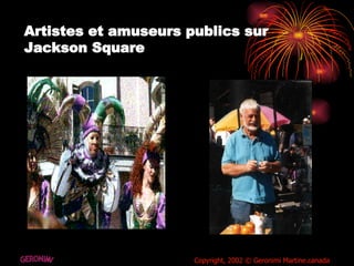 Artistes et amuseurs publics sur Jackson Square GERONIMI Copyright, 2002 © Geronimi Martine.canada 