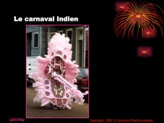 Le carnaval Indien GERONIMI Copyright, 2002 © Geronimi Martine.canada 