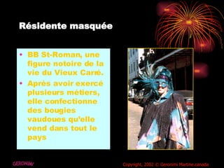Résidente masquée   BB St-Roman, une figure notoire de la vie du Vieux Carré.  Après avoir exercé plusieurs métiers, elle confectionne des bougies vaudoues qu’elle vend dans tout le pays GERONIMI Copyright, 2002 © Geronimi Martine.canada 