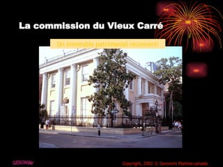 La commission du Vieux Carré Un immeuble patrimonial reconverti GERONIMI Copyright, 2002 © Geronimi Martine.canada 