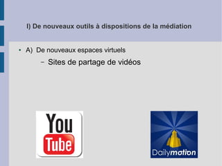 I) De nouveaux outils à dispositions de la médiation

●

A) De nouveaux espaces virtuels
–

Sites de partage de vidéos

 