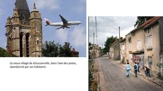 Le vieux village de Goussainville, dans l’axe des pistes,
abandonné par ses habitants
 