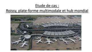 Etude de cas :
Roissy, plate-forme multimodale et hub mondial
 