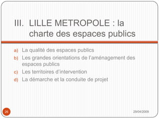 LILLE METROPOLE : la charte des espaces publicsLa qualité des espaces publicsLes grandes orientations de l’aménagement des espaces publicsLes territoires d’interventionLa démarche et la conduite de projet29/04/200926