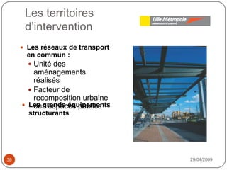 Les territoiresd’intervention29/04/200938Les réseaux de transport en commun : Unité des aménagements réalisésFacteur de recomposition urbaine des espaces publicsLes grands équipements structurants