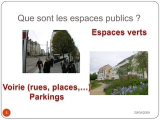 Que sont les espaces publics ?29/04/20095Espaces vertsVoirie (rues, places,…)Parkings