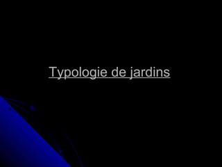 Typologie de jardinsTypologie de jardins
 