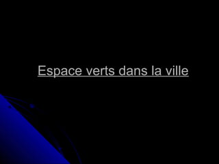 Espace verts dans la villeEspace verts dans la ville
 