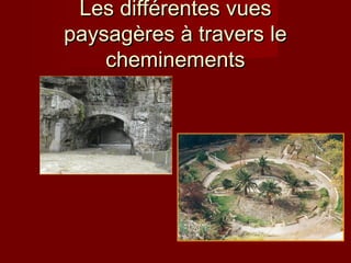 Les différentes vuesLes différentes vues
paysagères à travers lepaysagères à travers le
cheminementscheminements
 