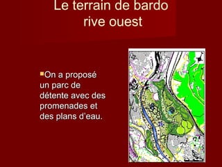 Le terrain de bardo
rive ouest
On a proposéOn a proposé
un parc deun parc de
détente avec desdétente avec des
promenades etpromenades et
des plans d’eau.des plans d’eau.
 