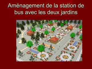 Aménagement de la station deAménagement de la station de
bus avec les deux jardinsbus avec les deux jardins
 