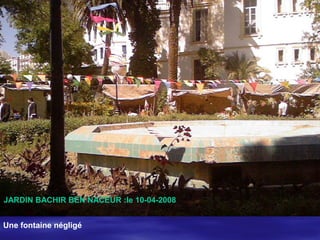 JARDIN BACHIR BEN NACEUR :le 10-04-2008
Une fontaine négligé
 