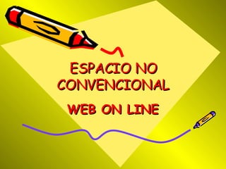 ESPACIO NO CONVENCIONAL WEB ON LINE 