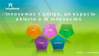 // Innovamos Contigo , un espacio abierto a la innovación Getxo, 3 Noviembre 2011 
