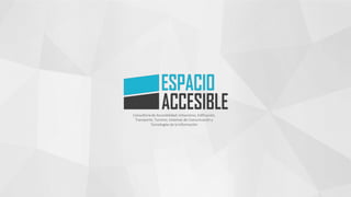 Consultoría de Accesibilidad: Urbanismo, Edificación,
Transporte, Turismo, Sistemas de Comunicación y
Tecnologías de la Información
 