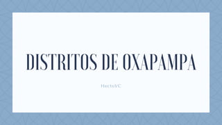 DISTRITOS DE OXAPAMPA
HectoVC
 