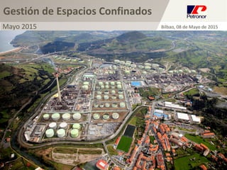 Gestión de Espacios Confinados
Mayo 2015 Bilbao, 08 de Mayo de 2015
 