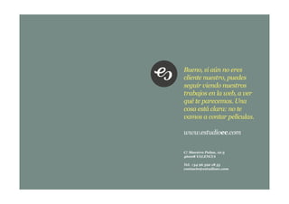 Bueno, si aún no eres
cliente nuestro, puedes
seguir viendo nuestros
trabajos en la web, a ver
qué te parecemos. Una
cosa está clara: no te
vamos a contar películas.

www.estudioec.com

C/ Maestro Palau, 12-3
46008 VALENCIA

Tel. +34 96 392 18 55
contacto@estudioec.com
 