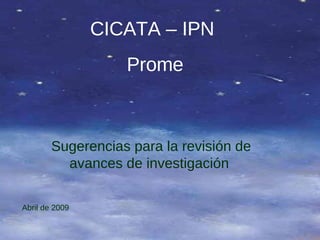 CICATA – IPN Prome Sugerencias para la revisión de avances de investigación  Abril de 2009  