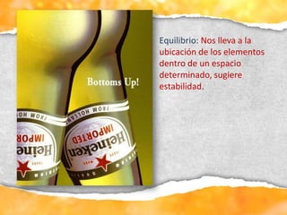 Equilibrio: Nos lleva a la
ubicación de los elementos
dentro de un espacio
determinado, sugiere
estabilidad.
 