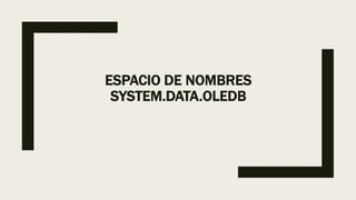 ESPACIO DE NOMBRES
SYSTEM.DATA.OLEDB
 
