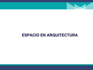 ESPACIO EN ARQUITECTURA 
 