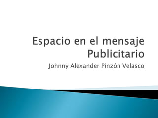 Espacio en el mensaje Publicitario Johnny Alexander Pinzón Velasco 