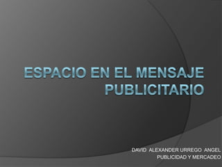 DAVID ALEXANDER URREGO ANGEL
         PUBLICIDAD Y MERCADEO
 