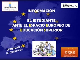 INFORMACIÓNEL ESTUDIANTE ANTE EL ESPACIO EUROPEO DE EDUCACIÓN SUPERIOR DEPARTAMENTO DE ORIENTACIÓN 