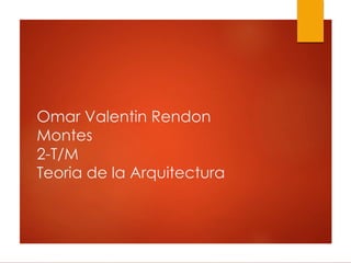 Omar Valentin Rendon
Montes
2-T/M
Teoria de la Arquitectura
 