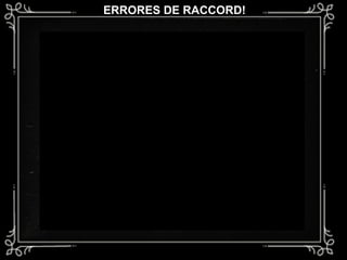 ERRORES DE RACCORD!
 