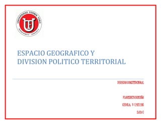 ESPACIO GEOGRAFICO Y
DIVISION POLITICO TERRITORIAL
DERECHOCONSTITUCIONAL
FLORISBETHBRICEÑO
CEDULA: V-7.427.195
SAIAC
 