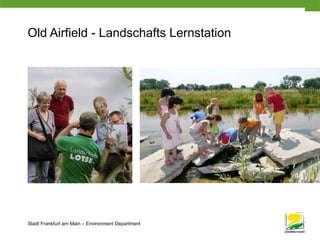 Stadt Frankfurt am Main – Environment Department
Old Airfield - Landschafts Lernstation
 