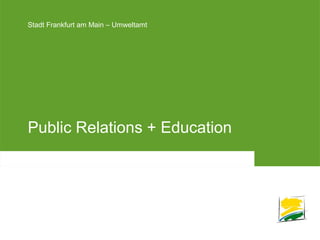 Stadt Frankfurt am Main – UmweltamtStadt Frankfurt am Main – Umweltamt
Public Relations + Education
 