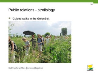 Stadt Frankfurt am Main – Environment Department
106
Public relations - strollology
 Guided walks in the GreenBelt
_COP7074
 