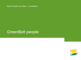 Stadt Frankfurt am Main – UmweltamtStadt Frankfurt am Main – Umweltamt
GreenBelt people
 